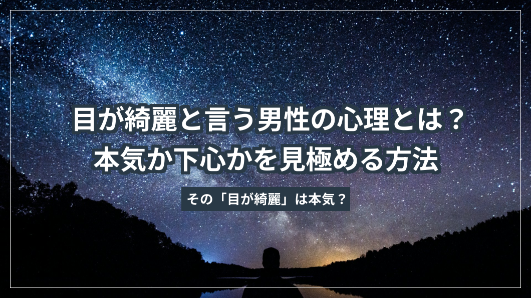 目が綺麗と言う男性の心理とは？本気か下心かを見極める方法
